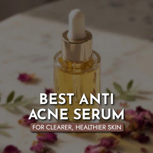 Best Anti Acne Serum for Clearer, Healthier Skin
