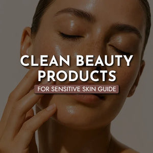 Clean Beauty Products for Sensitive Skin Guide