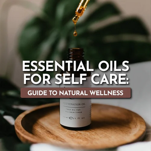 Essential Oils for Self Care: Guide to Natural Wellness